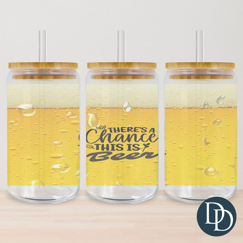 There's A Chance This Is Beer Tumbler Print *Sublimation Print Transfer*