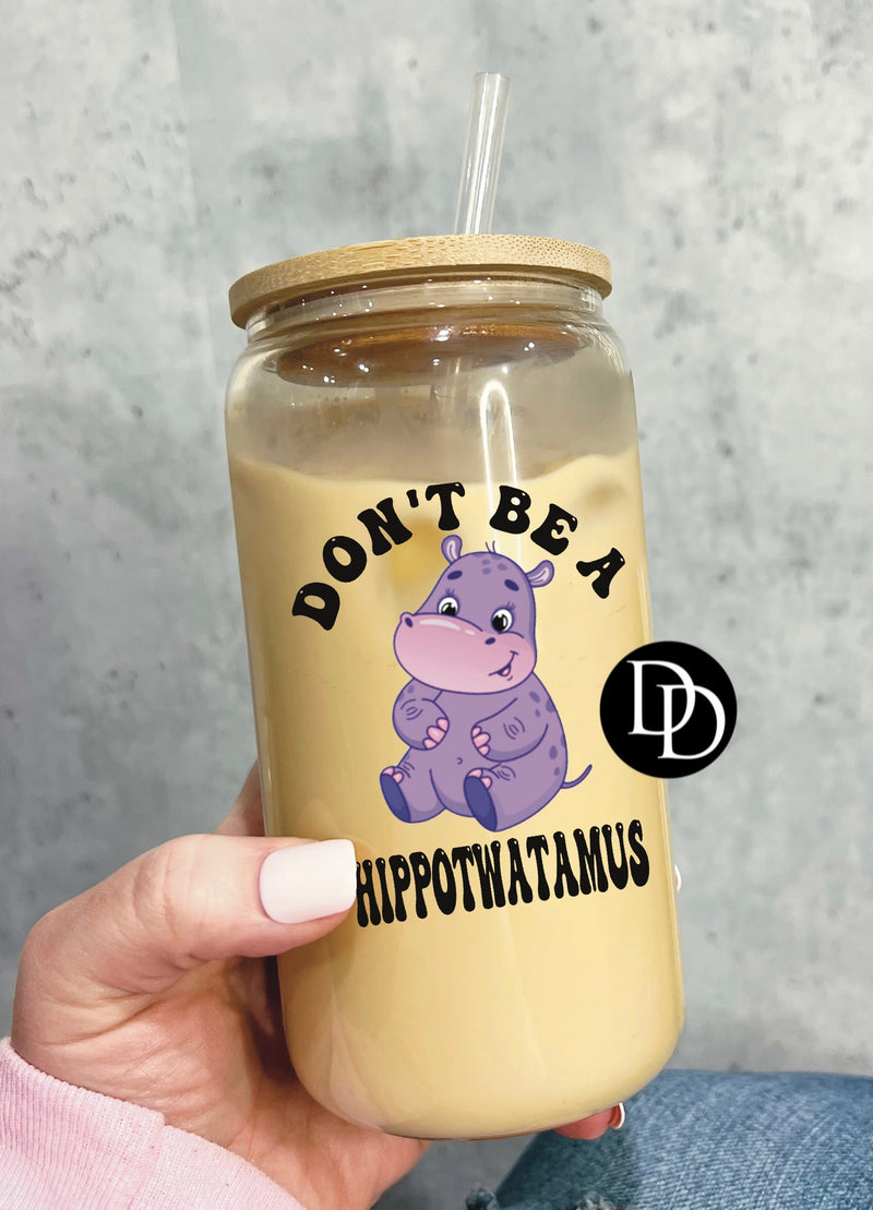 Don’t Be A Hippotwatamus *UV DTF Decal*