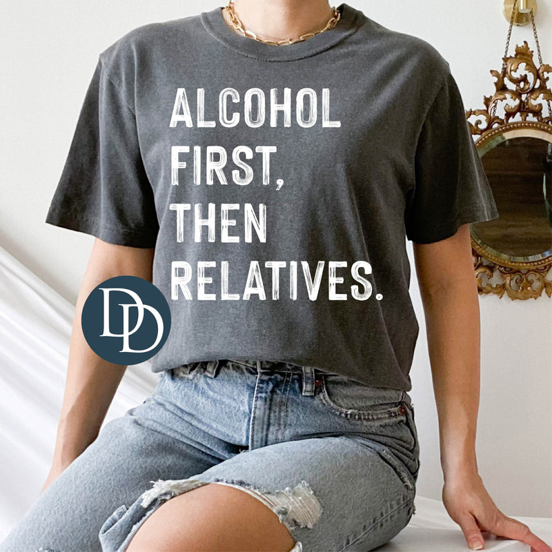 Alcohol First Then Relatives (White Ink) *Screen Print Transfer*