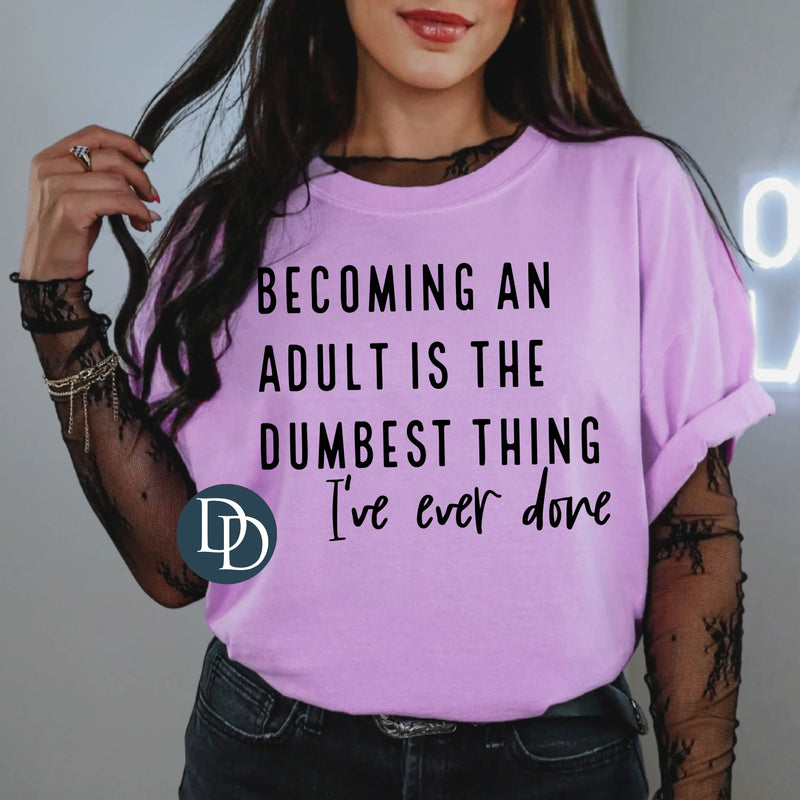 Becoming An Adult Is The Dumbest Thing I've Ever Done (Black Ink) *Screen Print Transfer*