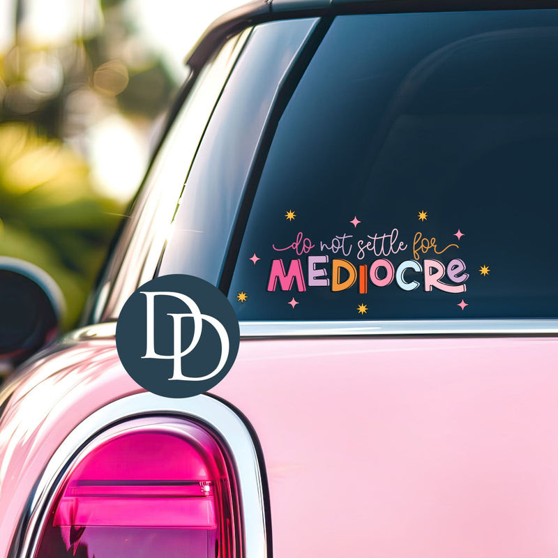 Don't Settle for Mediocre *UV DTF Decal*