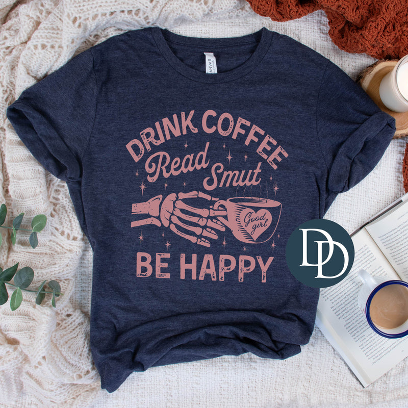 Drink Coffee Read Smut Be Happy (Dusty Rose Ink) *Screen Print Transfer*