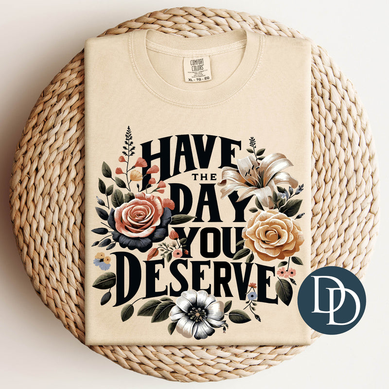 Floral Have The Day You Deserve *DTF Transfer*