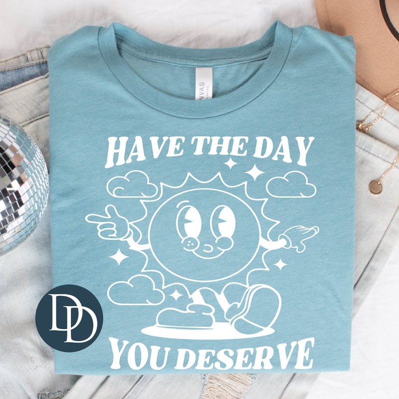 Have The Day You Deserve Sun (White Ink) *Screen Print Transfer*
