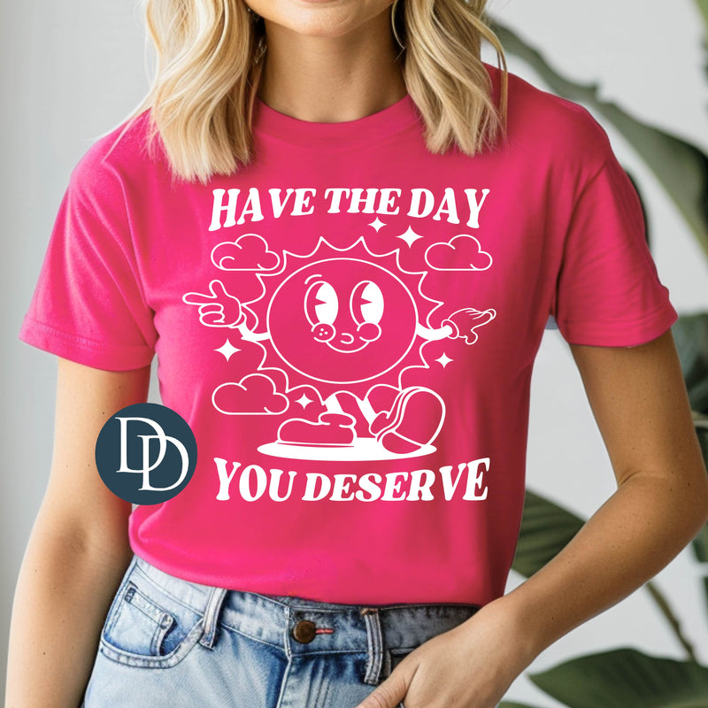 Have The Day You Deserve Sun (White Ink) - NOT RESTOCKING - *Screen Print Transfer*