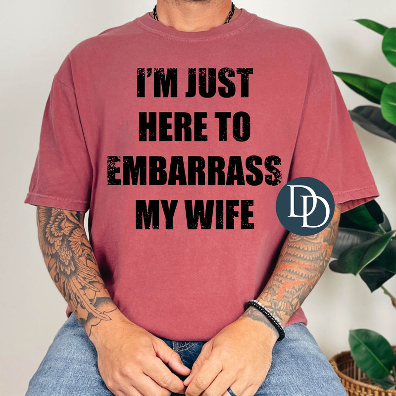 Here to Embarrass My Wife Black Ink *DTF Transfer*