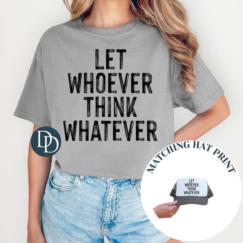 Let Whoever Think Whatever with Hat Print (Black Ink) - NOT RESTOCKING - *Screen Print Transfer*