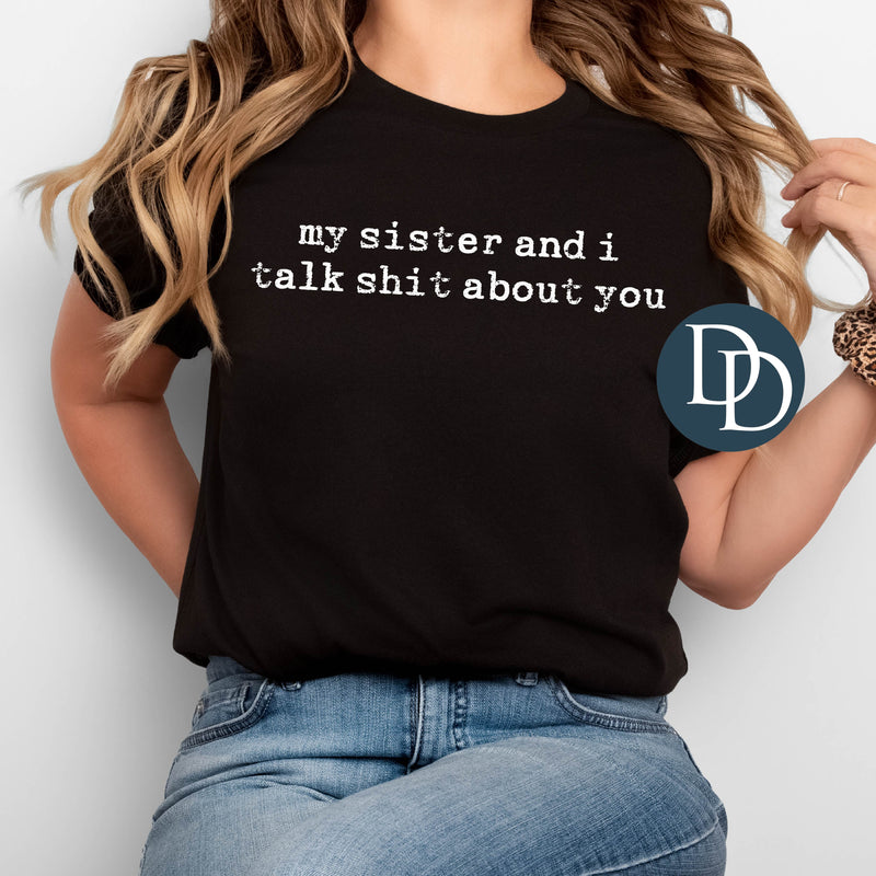 My Sister And I Talk Sht About You *DTF Transfer*