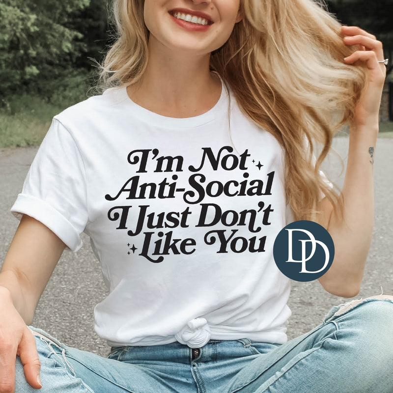 Not Anti Social Just Don't Like You (Black Ink) *Screen Print Transfer*