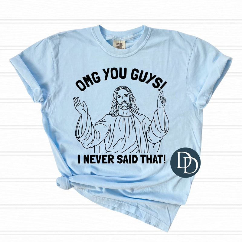 OMG You Guys I Never Said That (Black Ink) *Screen Print Transfer*