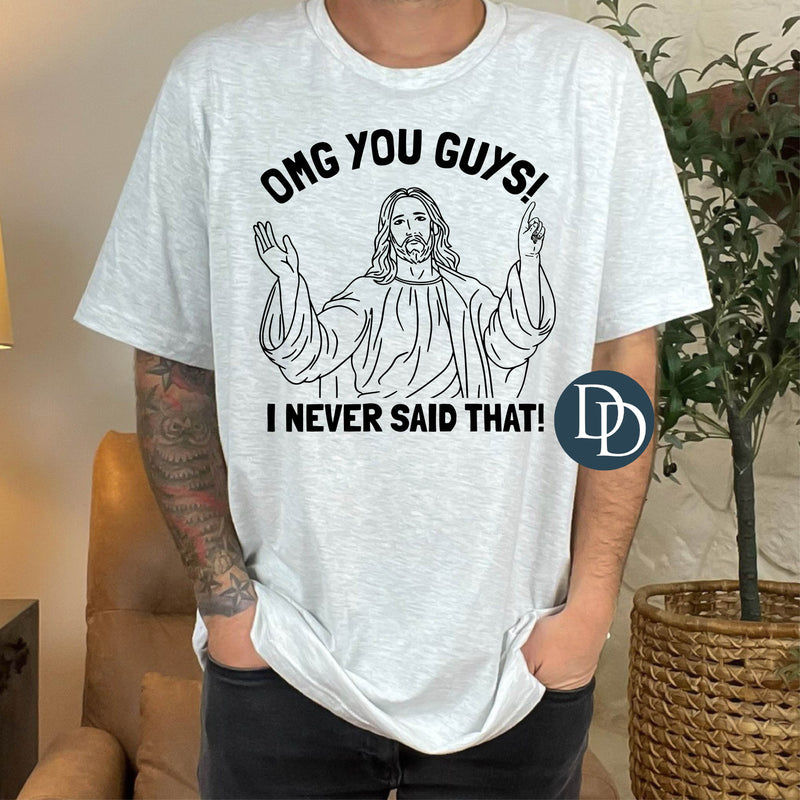 OMG You Guys I Never Said That (Black Ink) *Screen Print Transfer*