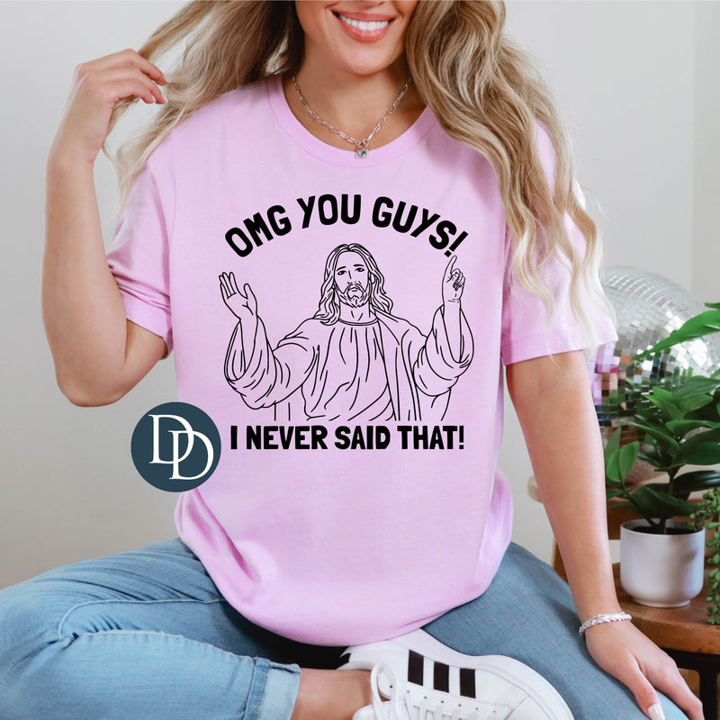 OMG You Guys I Never Said That (Black Ink) *Screen Print Transfer*