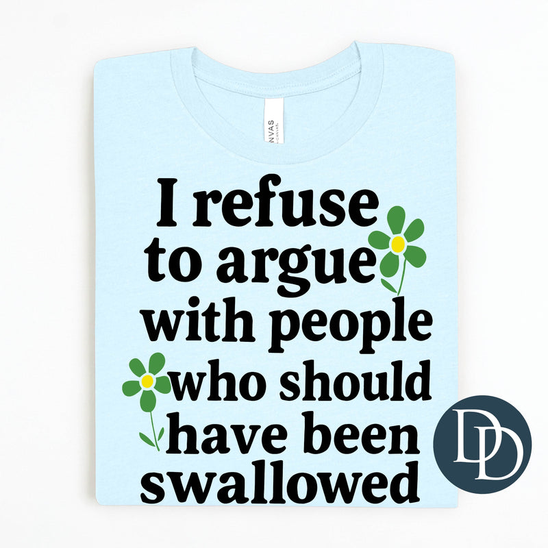 Refuse To Argue With People Who Should've Been Swallowed *DTF Transfer*