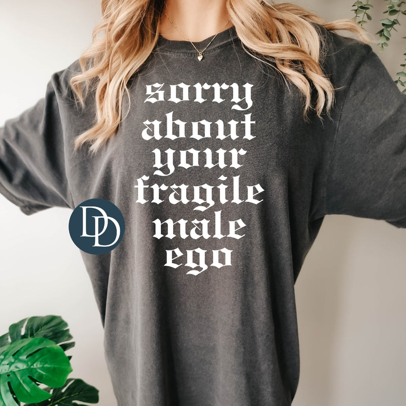 Sorry About Your Fragile Male Ego (White Ink) *Screen Print Transfer*