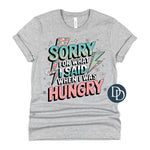 Sorry For What I Said When I Was Hungry *DTF Transfer*