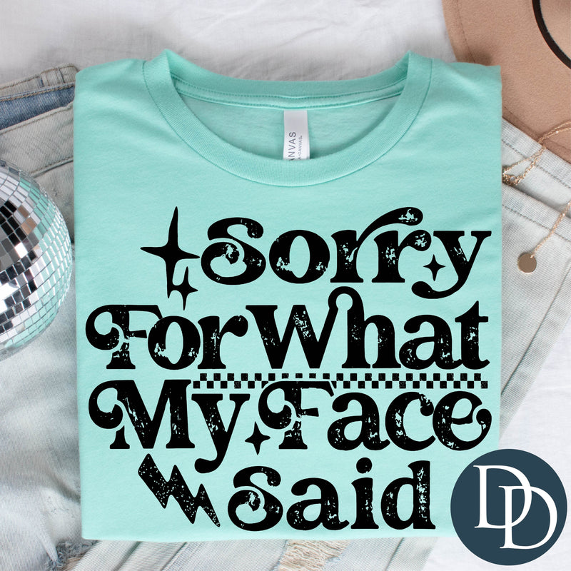 Sorry For What My Face Said (Black Ink) *Screen Print Transfer*