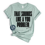 That Sounds Like A You Problem (Black Ink) *Screen Print Transfer*