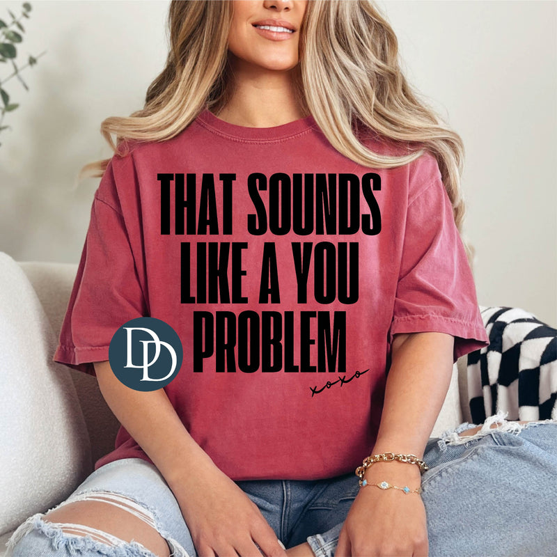 That Sounds Like A You Problem (Black Ink) *Screen Print Transfer*