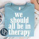 We Should All Be In Therapy (White Ink) *Screen Print Transfer*