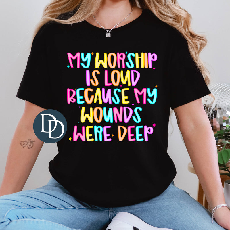 Worship Is Loud Wounds Deep Multi Vibrant *DTF Transfer*