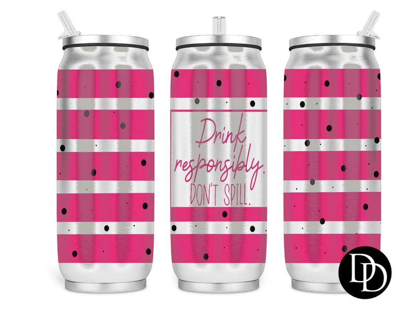 Drink Responsibly  *Sublimation Print Transfer*